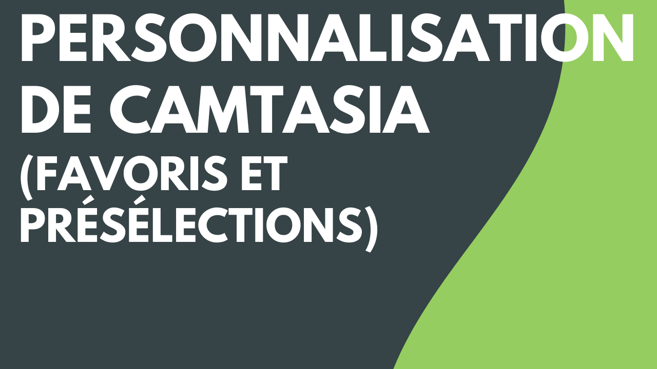 Personnalisation de Camtasia (favoris, présélections et autres)