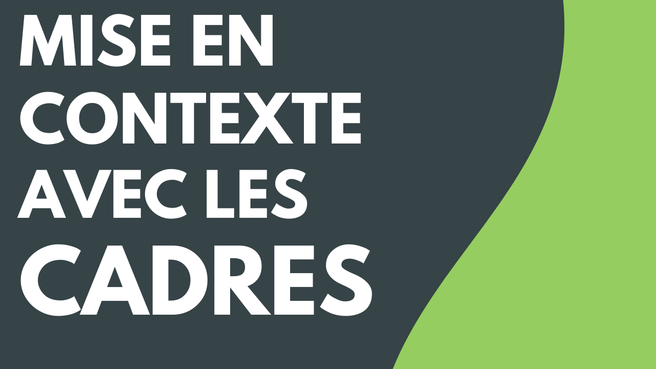 Mise en contexte avec les cadres