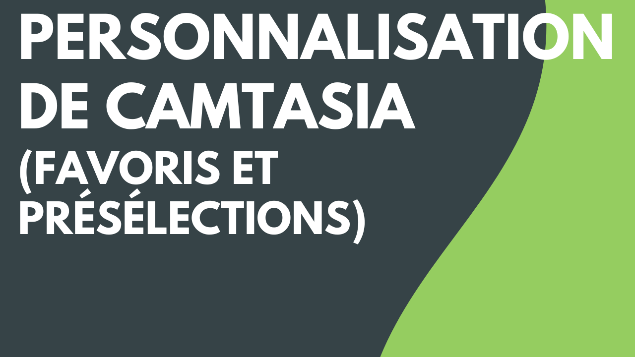 Personnalisation de Camtasia (favoris et présélections)