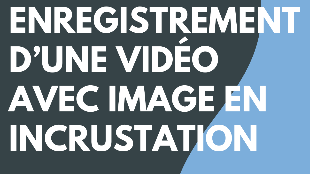 Enregistrement d’une vidéo avec image en incrustation