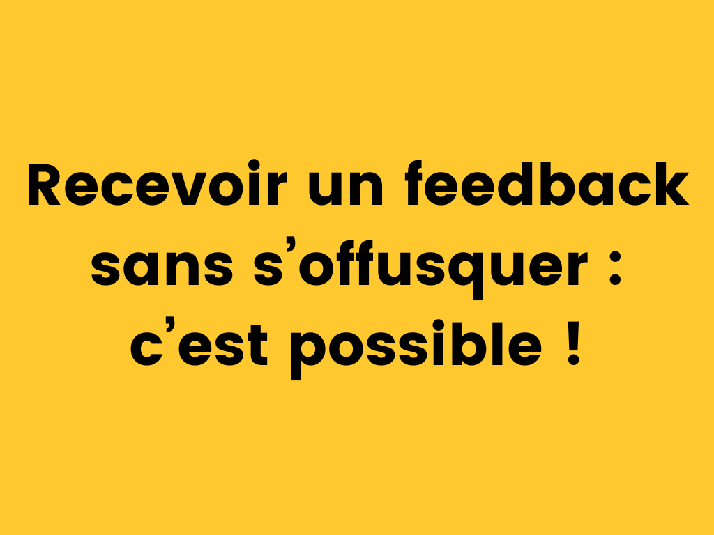 Recevoir un feedback sans s’offusquer c’est possible !