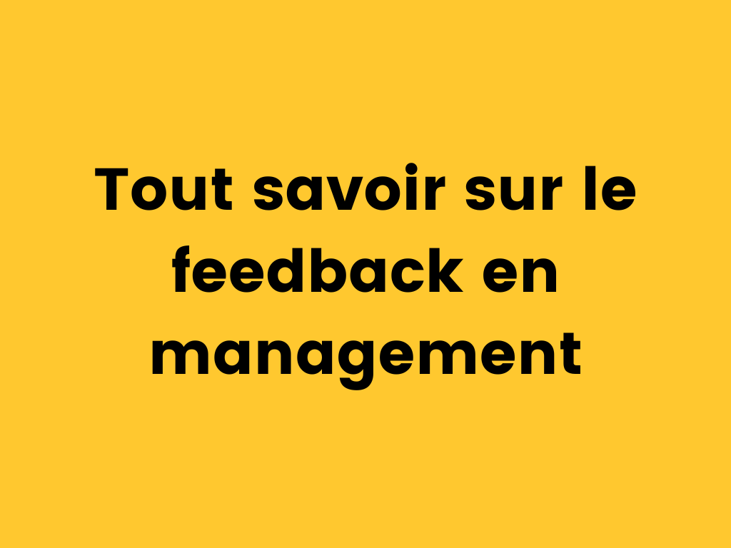 Tout savoir sur le feedback en management.