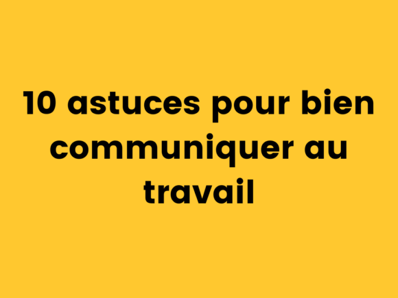 10 astuces pour bien communiquer au travail.