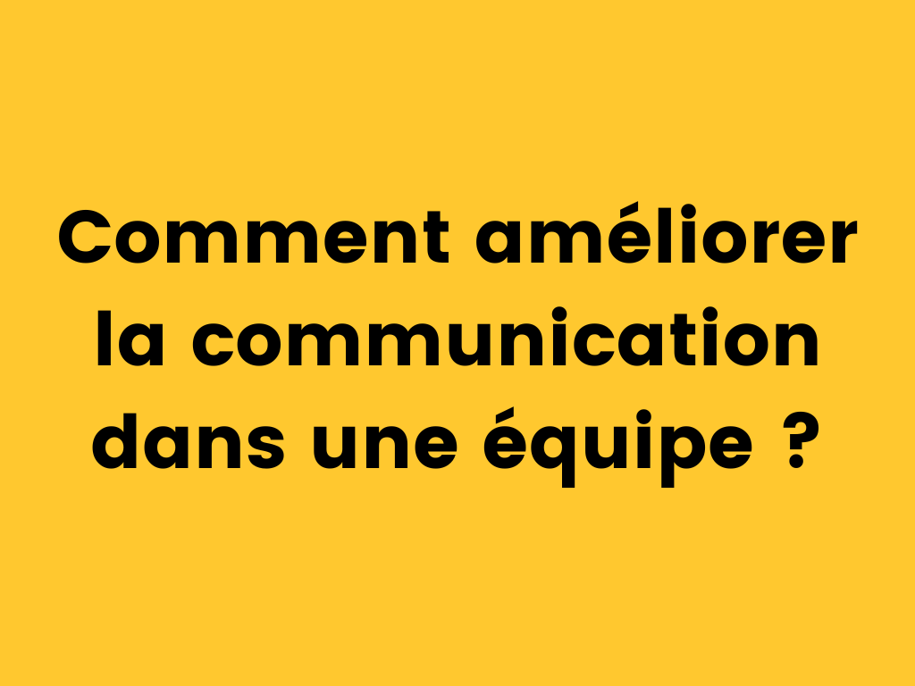 Comment améliorer la communication dans une équipe .