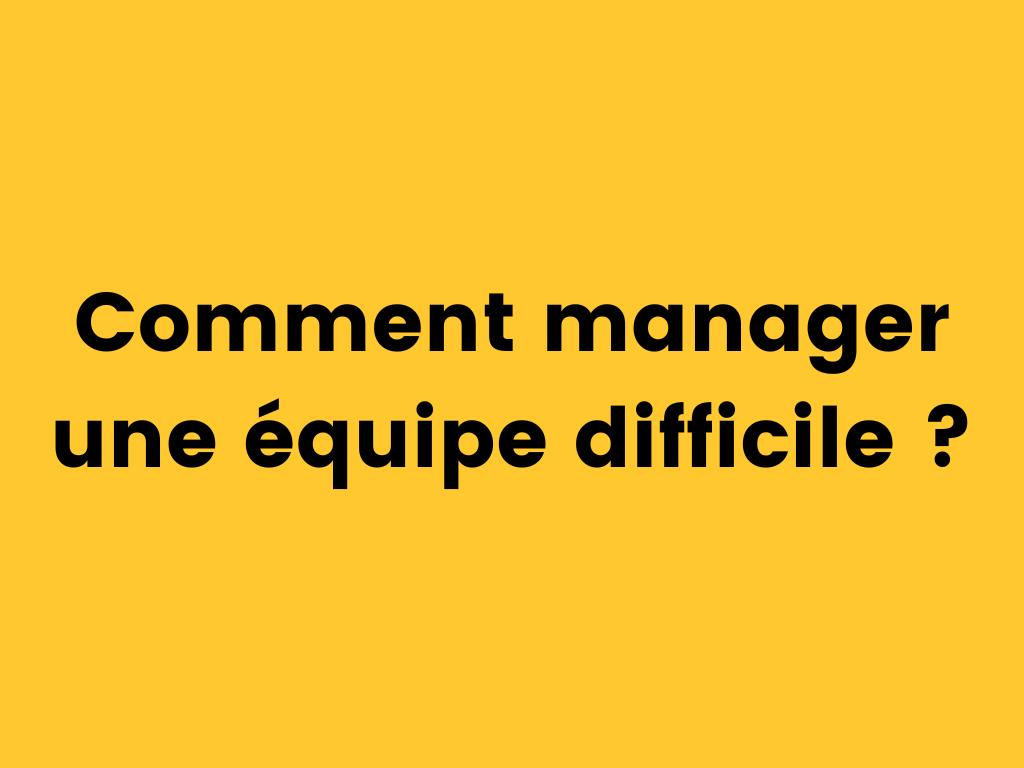 Comment manager une équipe difficile.