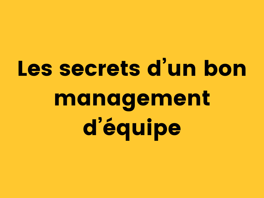 Les secrets d’un bon management d’équipe.