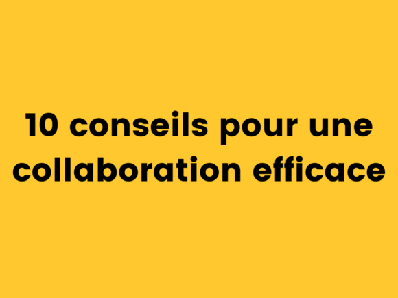 10 conseils pour une collaboration efficace.