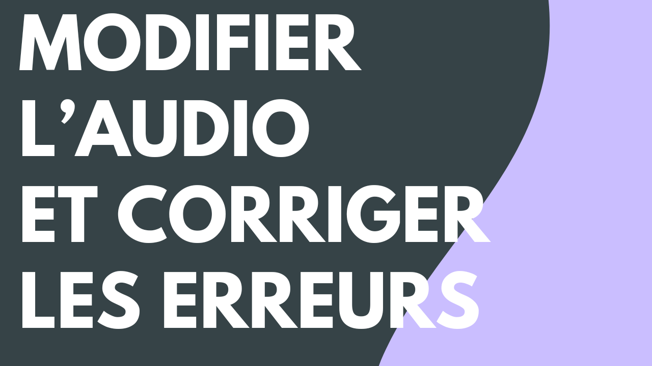 Modification audio et rectification des erreurs