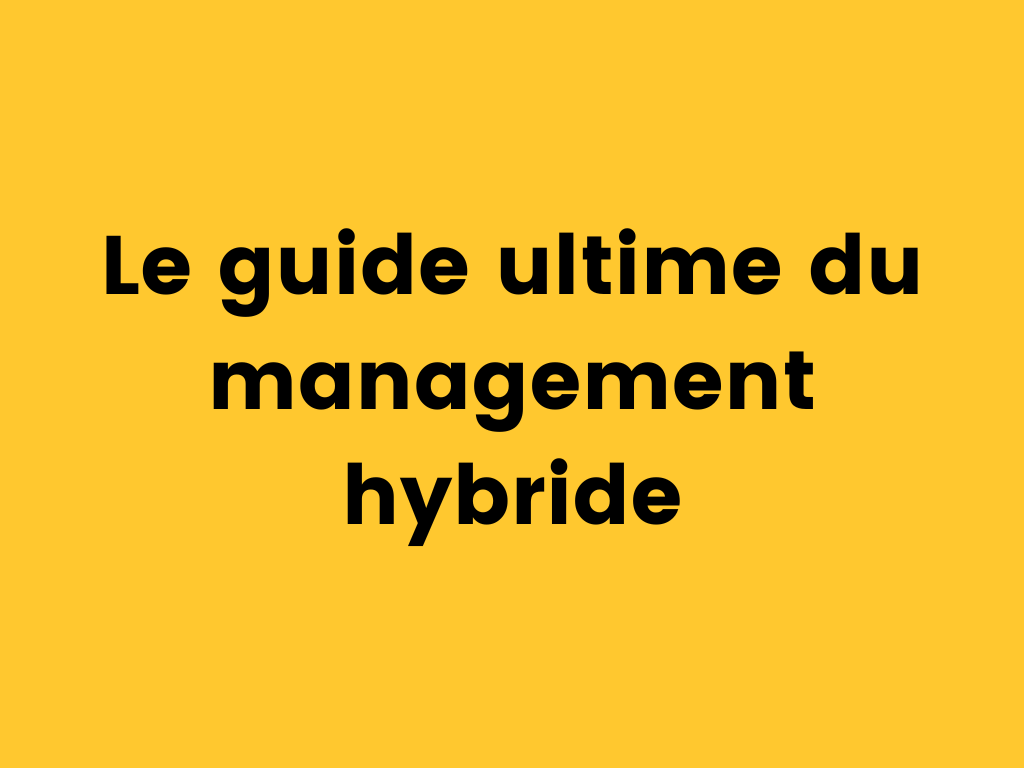Le guide ultime du management hybride.