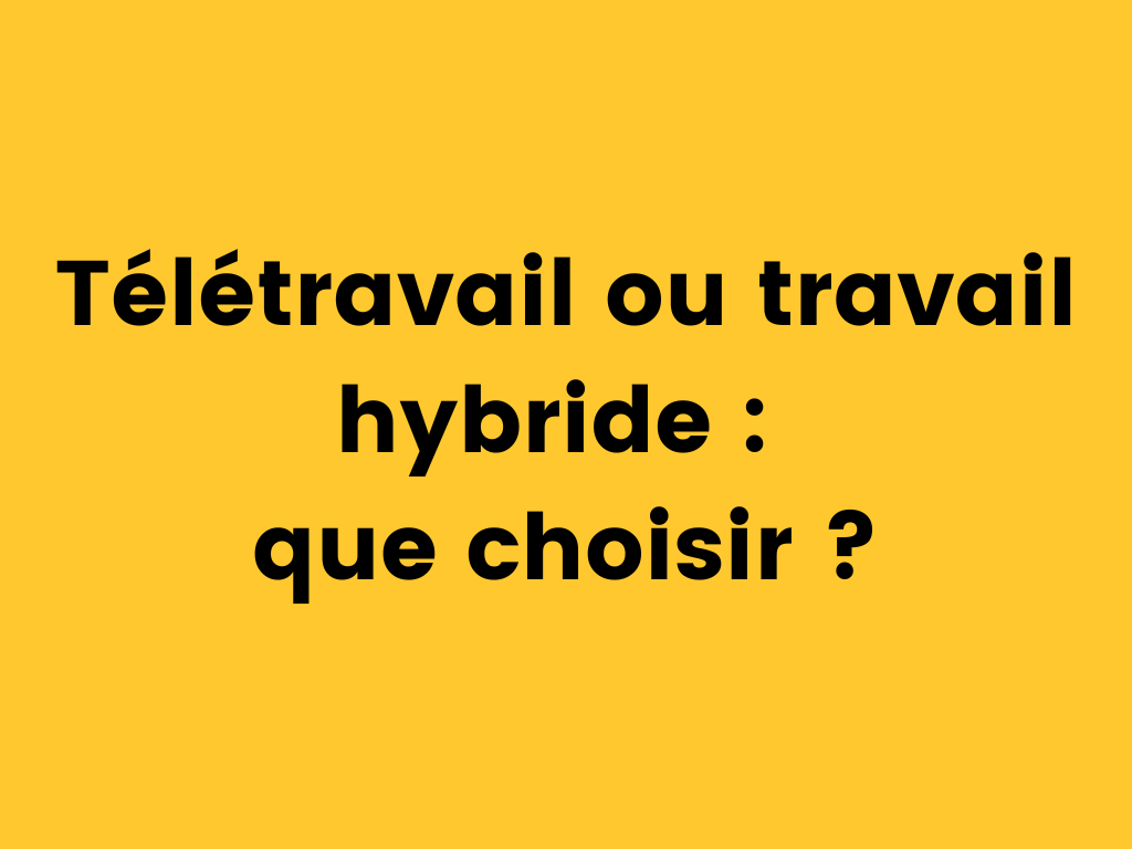 Télétravail ou travail hybride que choisir