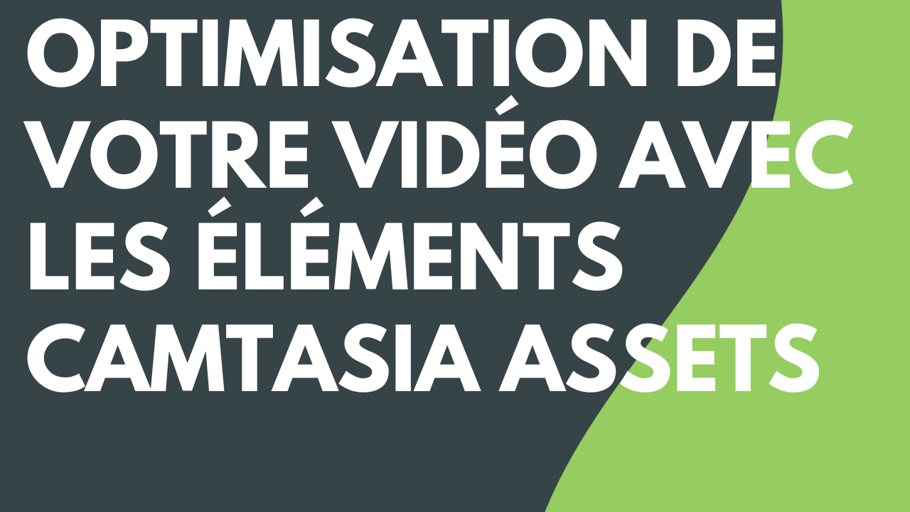 Optimisation de votre vidéo avec les éléments Camtasia Assets