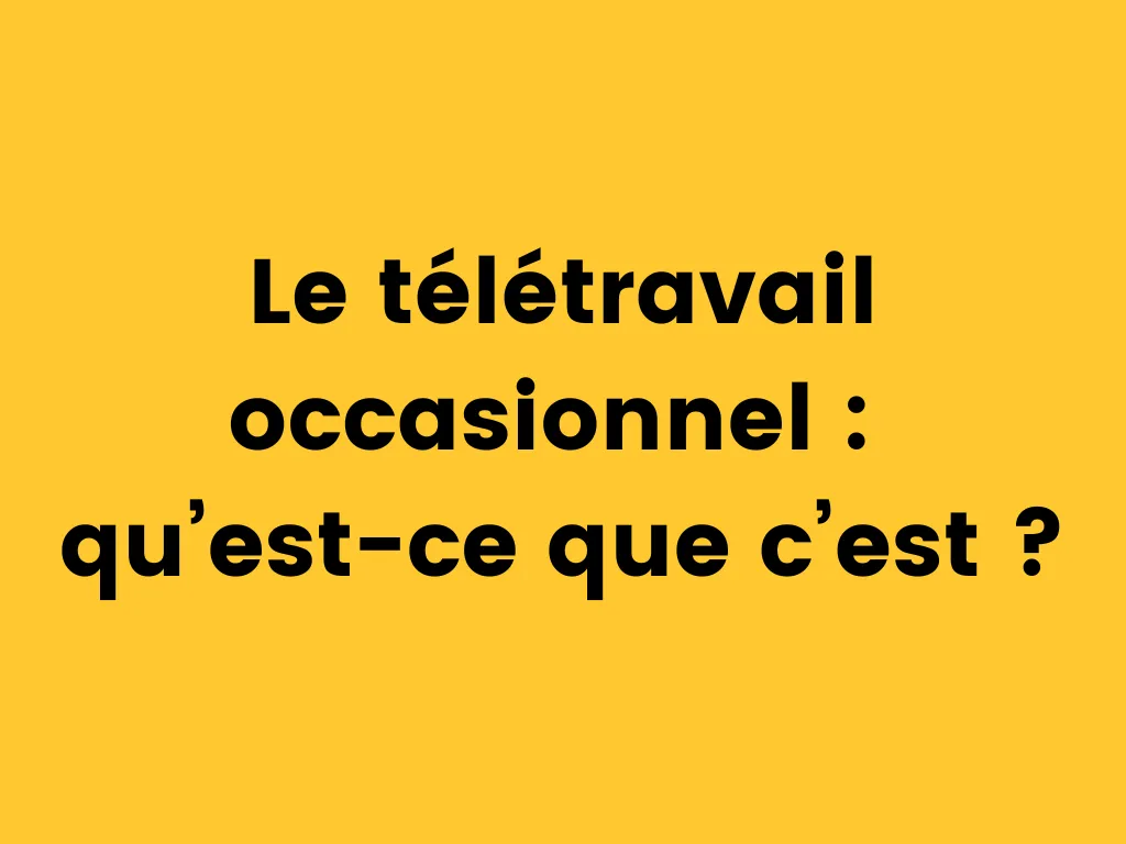 Le télétravail occasionnel qu’est-ce que c’est.