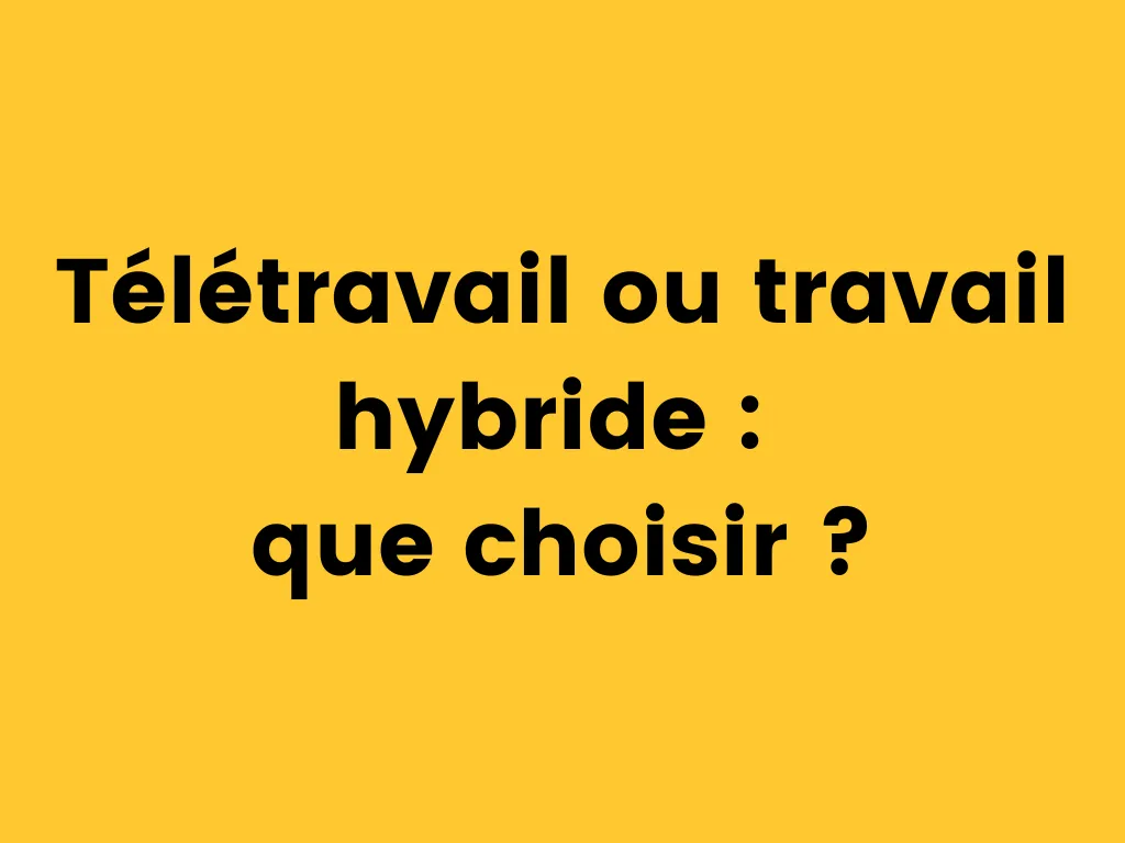 Télétravail ou travail hybride que choisir